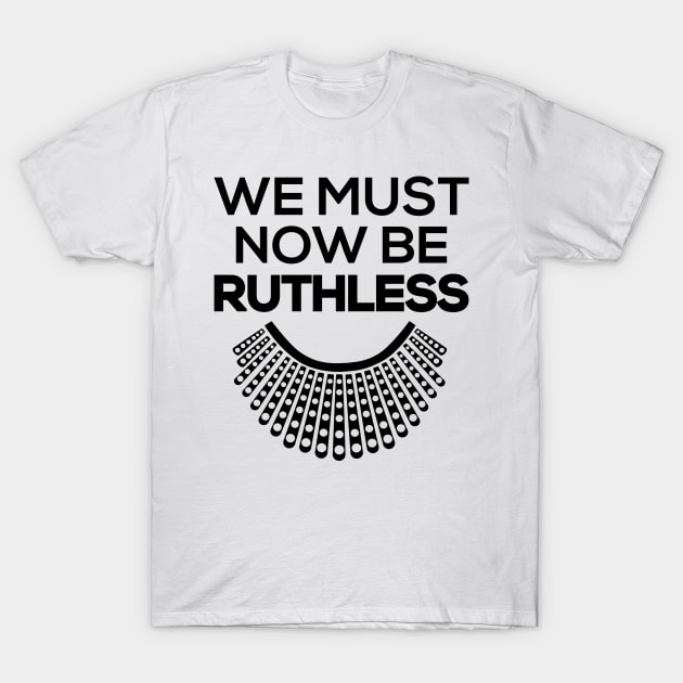 We Must Now Be Ruthless T-Shirt by creativity-w